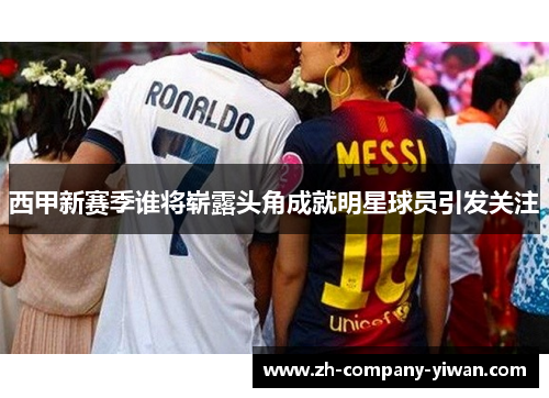 西甲新赛季谁将崭露头角成就明星球员引发关注 西甲新赛季谁将崭露头角成就明星球员引发关注