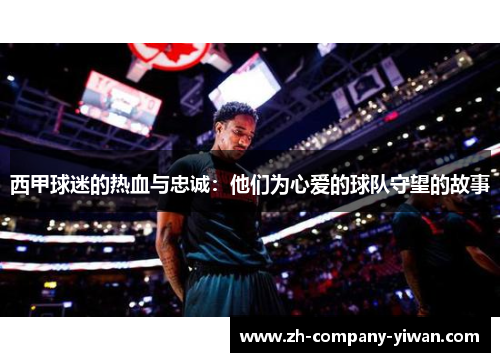 西甲球迷的热血与忠诚:他们为心爱的球队守望的故事 西甲球迷的热血与忠诚:他们为心爱的球队守望的故事