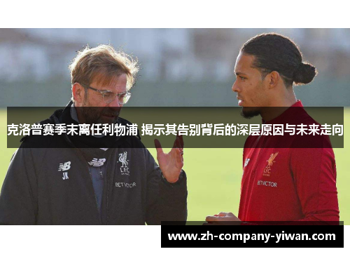 克洛普赛季末离任利物浦 揭示其告别背后的深层原因与未来走向