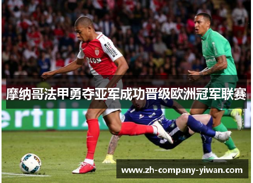 摩纳哥法甲勇夺亚军成功晋级欧洲冠军联赛