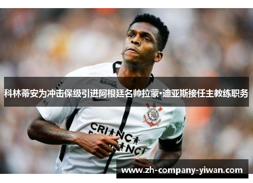 科林蒂安为冲击保级引进阿根廷名帅拉蒙·迪亚斯接任主教练职务