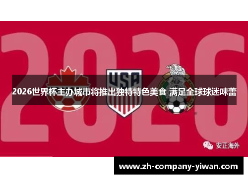 2026世界杯主办城市将推出独特特色美食 满足全球球迷味蕾 2026世界杯主办城市将推出独特特色美食 满足全球球迷味蕾