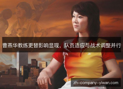 曹燕华教练更替影响显现，队员适应与战术调整并行